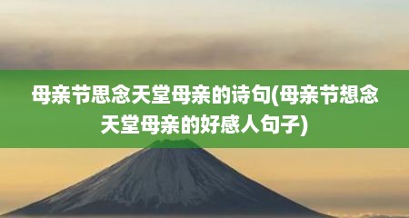 母亲节思念天堂母亲的诗句(母亲节想念天堂母亲的好感人句子)