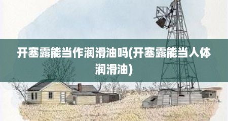 开塞露能当作润滑油吗(开塞露能当人体润滑油)