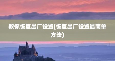 教你恢复出厂设置(恢复出厂设置最简单方法)