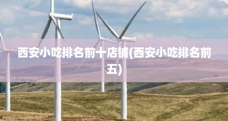 西安小吃排名前十店铺(西安小吃排名前五)