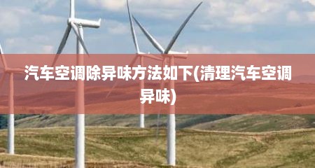 汽车空调除异味方法如下(清理汽车空调异味)