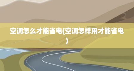 空调怎么才能省电(空调怎样用才能省电)