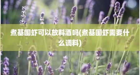 煮基围虾可以放料酒吗(煮基围虾需要什么调料)