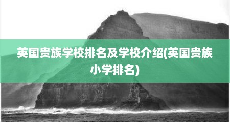 英国贵族学校排名及学校介绍(英国贵族小学排名)