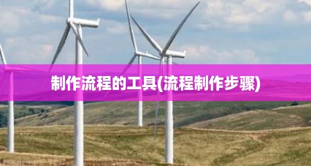 制作流程的工具(流程制作步骤)