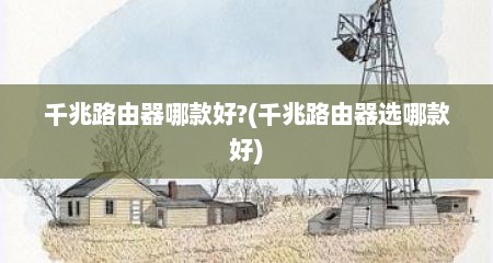 千兆路由器哪款好?(千兆路由器选哪款好)