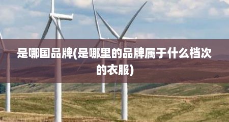 是哪国品牌(是哪里的品牌属于什么档次的衣服)