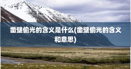 凿壁偷光的含义是什么(凿壁偷光的含义和意思)