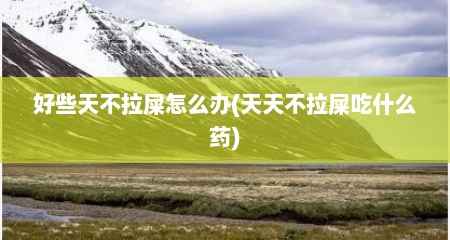 好些天不拉屎怎么办(天天不拉屎吃什么药)