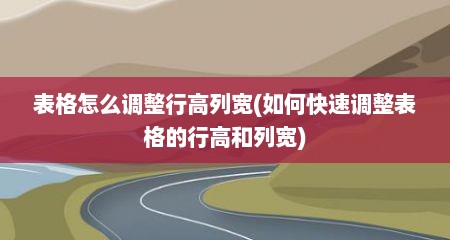 表格怎么调整行高列宽(如何快速调整表格的行高和列宽)