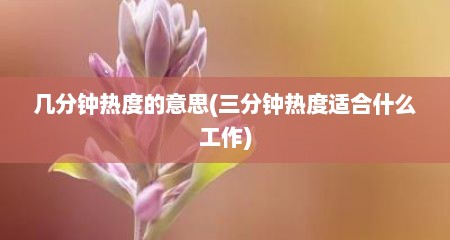 几分钟热度的意思(三分钟热度适合什么工作)