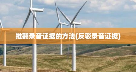 推翻录音证据的方法(反驳录音证据)