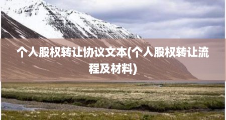 个人股权转让协议文本(个人股权转让流程及材料)