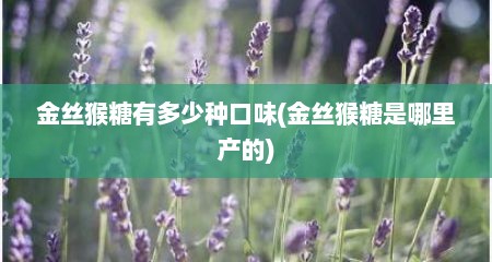 金丝猴糖有多少种口味(金丝猴糖是哪里产的)