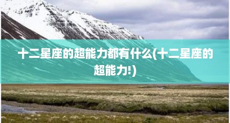 十二星座的超能力都有什么(十二星座的超能力!)