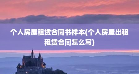 个人房屋租赁合同书样本(个人房屋出租租赁合同怎么写)