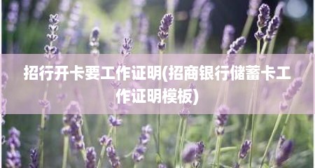 招行开卡要工作证明(招商银行储蓄卡工作证明模板)