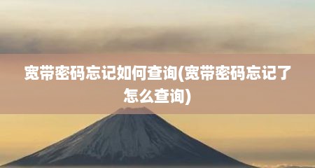 宽带密码忘记如何查询(宽带密码忘记了怎么查询)