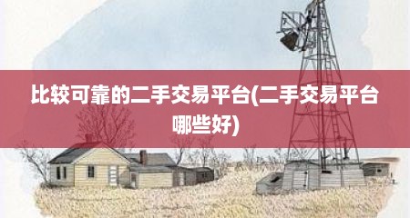 比较可靠的二手交易平台(二手交易平台哪些好)