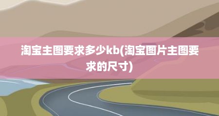 淘宝主图要求多少kb(淘宝图片主图要求的尺寸)