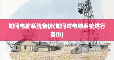 如何电脑系统备份(如何对电脑系统进行备份)