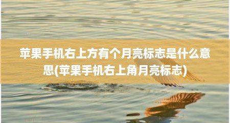苹果手机右上方有个月亮标志是什么意思(苹果手机右上角月亮标志)