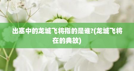 出塞中的龙城飞将指的是谁?(龙城飞将在的典故)