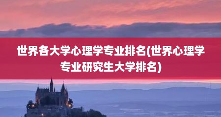 世界各大学心理学专业排名(世界心理学专业研究生大学排名)