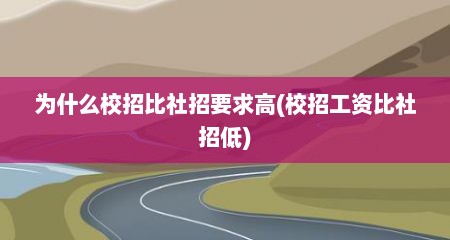 为什么校招比社招要求高(校招工资比社招低)