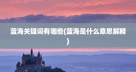 蓝海关键词有哪些(蓝海是什么意思解释)