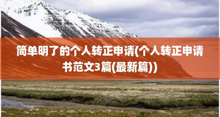 简单明了的个人转正申请(个人转正申请书范文3篇(最新篇))
