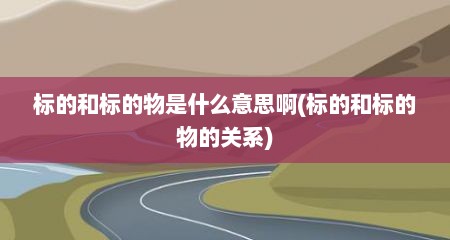 标的和标的物是什么意思啊(标的和标的物的关系)