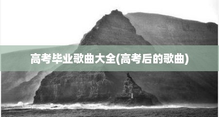 高考毕业歌曲大全(高考后的歌曲)