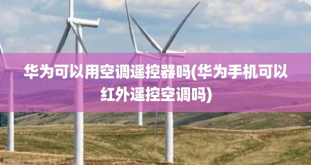 华为可以用空调遥控器吗(华为手机可以红外遥控空调吗)