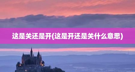 这是关还是开(这是开还是关什么意思)