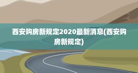 西安购房新规定2020最新消息(西安购房新规定)