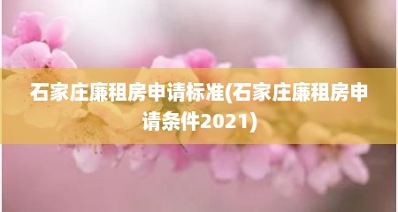 石家庄廉租房申请标准(石家庄廉租房申请条件2021)