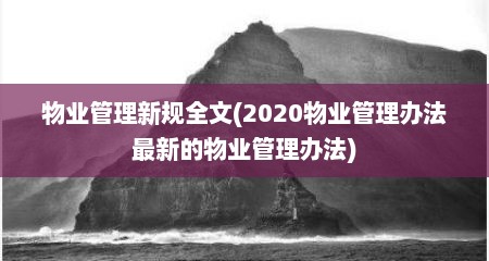 物业管理新规全文(2020物业管理办法最新的物业管理办法)