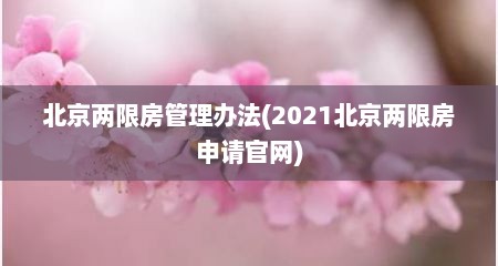 北京两限房管理办法(2021北京两限房申请官网)