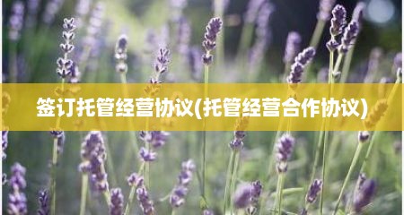 签订托管经营协议(托管经营合作协议)