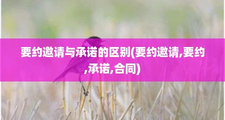 要约邀请与承诺的区别(要约邀请,要约,承诺,合同)