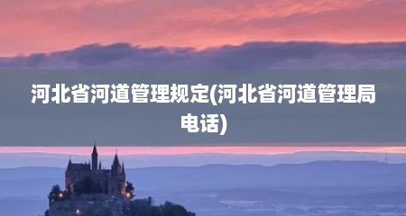河北省河道管理规定(河北省河道管理局电话)