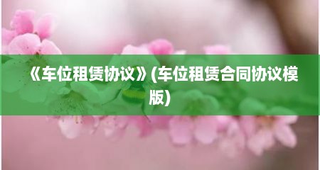 《车位租赁协议》(车位租赁合同协议模版)