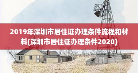 2019年深圳市居住证办理条件流程和材料(深圳市居住证办理条件2020)