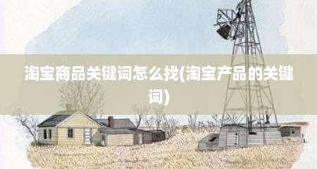 淘宝商品关键词怎么找(淘宝产品的关键词)