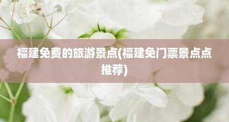 福建免费的旅游景点(福建免门票景点点推荐)