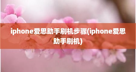 iphone爱思助手刷机步骤(iphone爱思助手刷机)