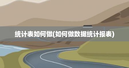 统计表如何做(如何做数据统计报表)
