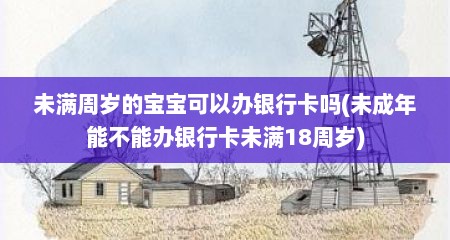 未满周岁的宝宝可以办银行卡吗(未成年能不能办银行卡未满18周岁)