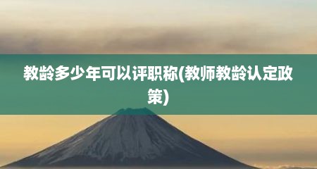 教龄多少年可以评职称(教师教龄认定政策)